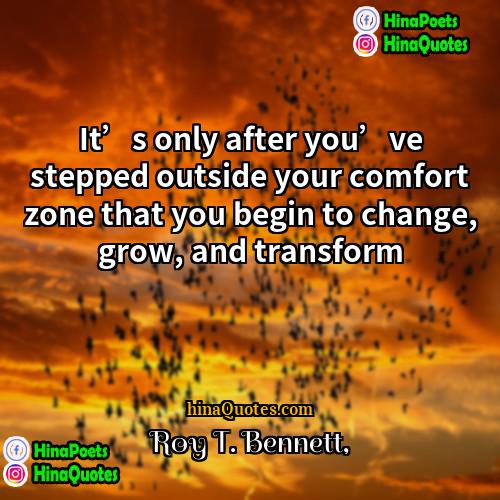 Roy T Bennett Quotes | It’s only after you’ve stepped outside your